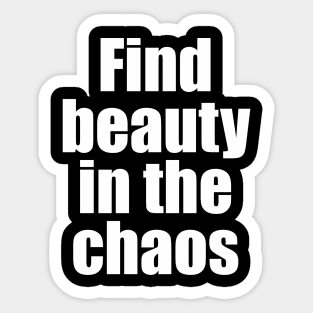 Find beauty in the chaos Sticker